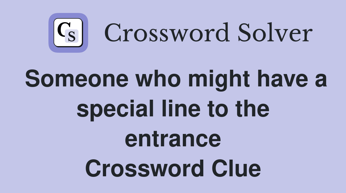 Someone who might have a special line to the entrance Crossword Clue
